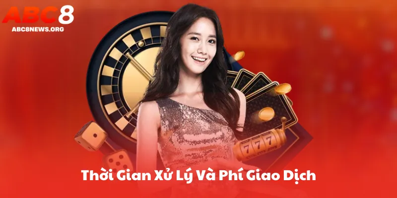 Thời Gian Xử Lý Và Phí Giao Dịch